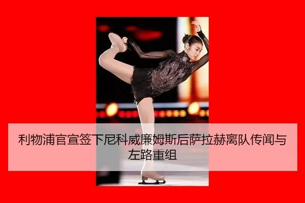 利物浦官宣签下尼科威廉姆斯后萨拉赫离队传闻与左路重组